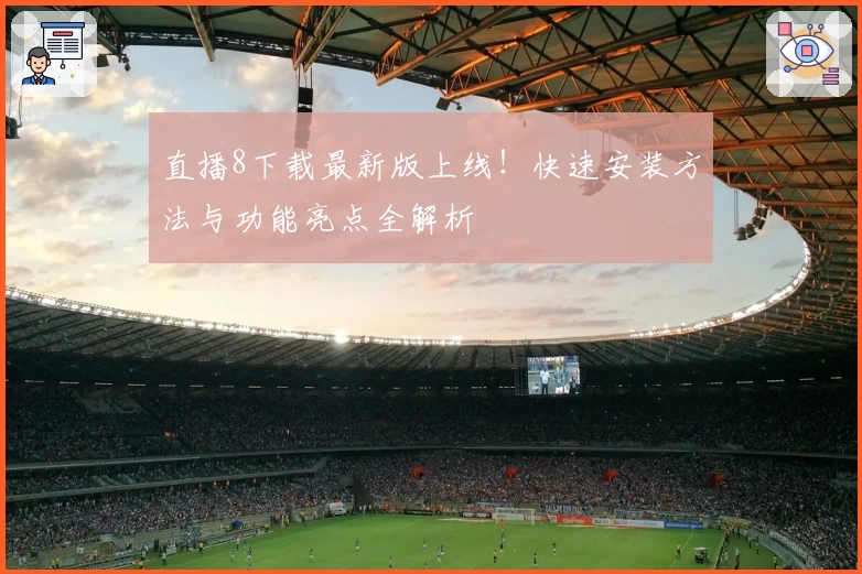 直播8下载最新版上线！快速安装方法与功能亮点全解析