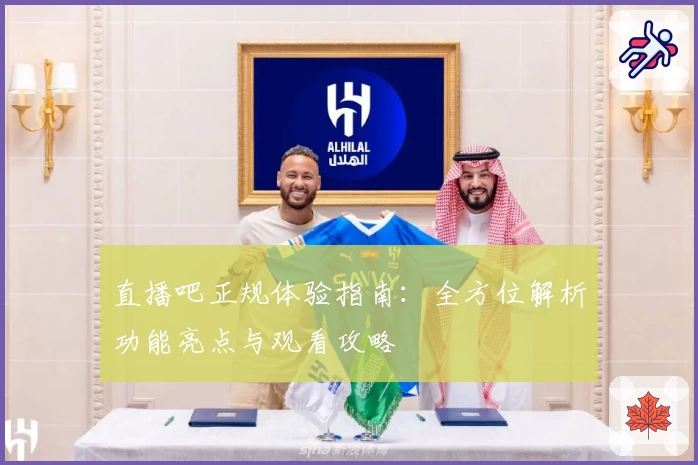 直播吧正规体验指南：全方位解析功能亮点与观看攻略